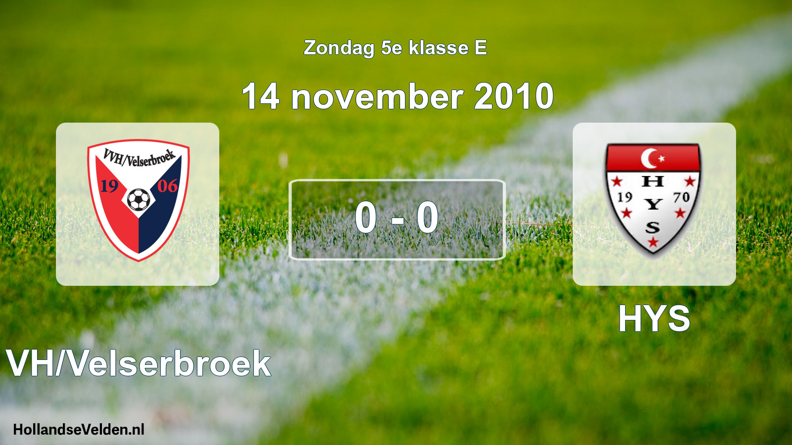 Total number of matches played: VVH/Velserbroek - HYS 0 - 0 (14 November 2010)