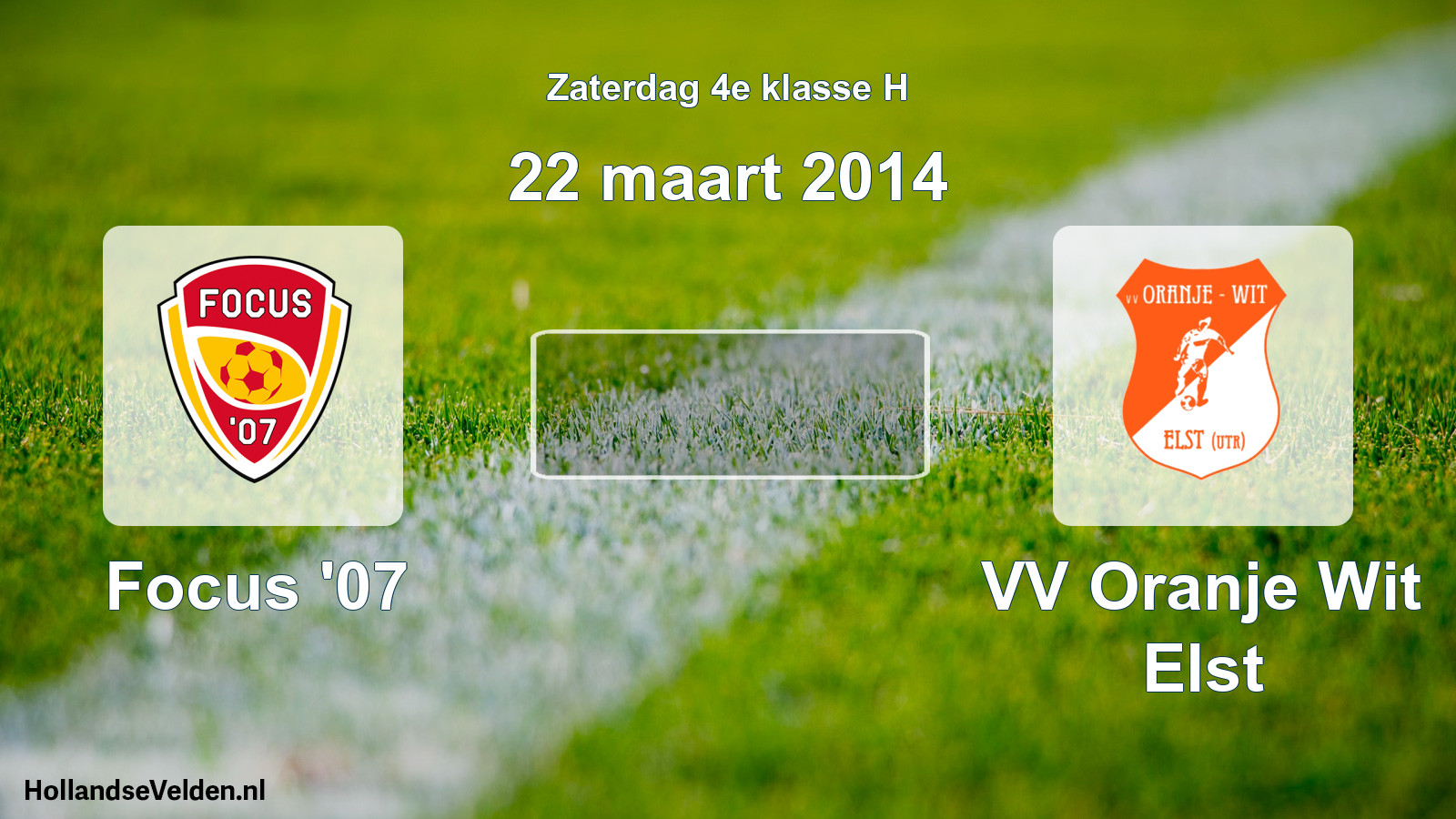 Scheduled Match: Focus '07 - VV Oranje Wit Elst (22 March 2014)