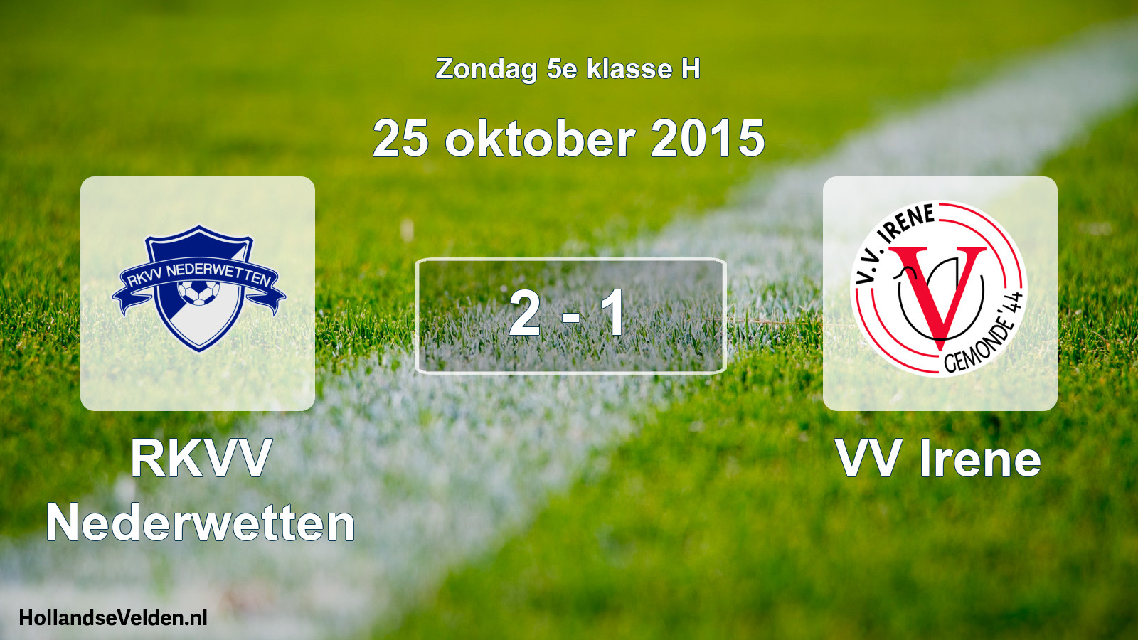 Total number of matches played: RKVV Nederwetten - VV Irene 2 - 1 (25 October 2015)