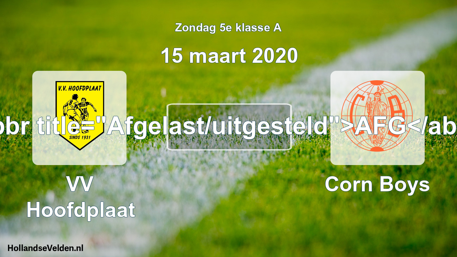 Scheduled Match: VV Hoofdplaat - Corn Boys (15 March 2020)