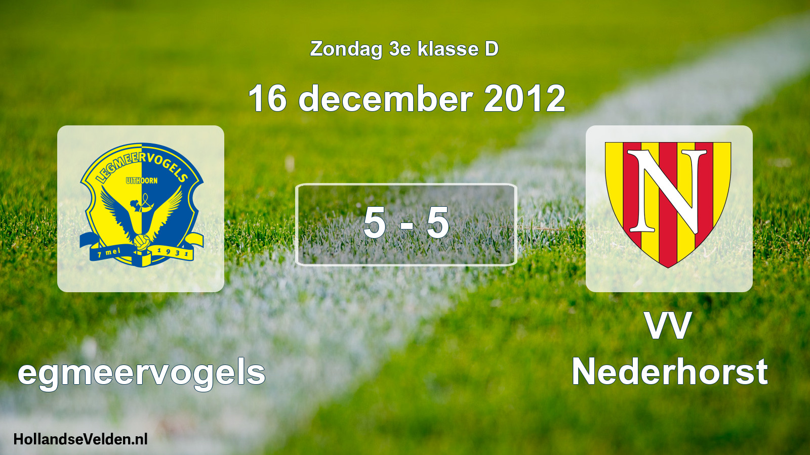 Total number of matches played: Legmeervogels - VV Nederhorst 5 - 5 (16 December 2012)