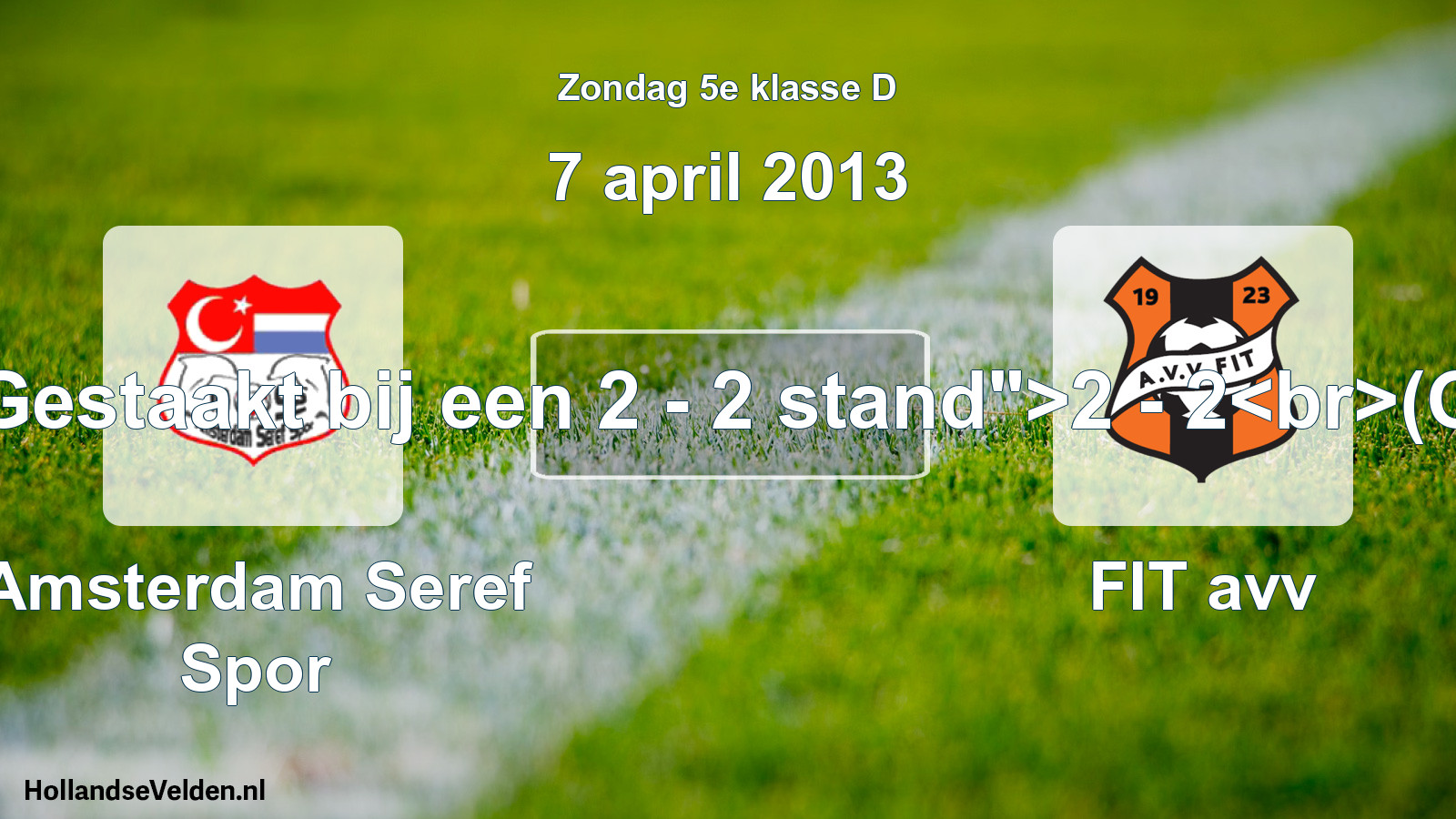 Abandoned match: Amsterdam Seref Spor - FIT avv (7 April 2013)