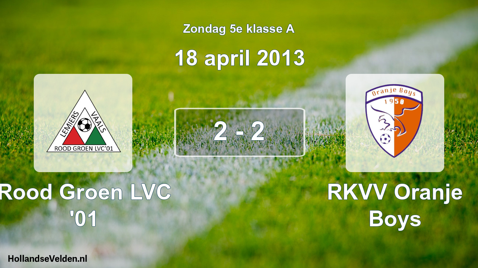 Total number of matches played: Rood Groen LVC '01 - RKVV Oranje Boys 2 - 2 (18 April 2013)