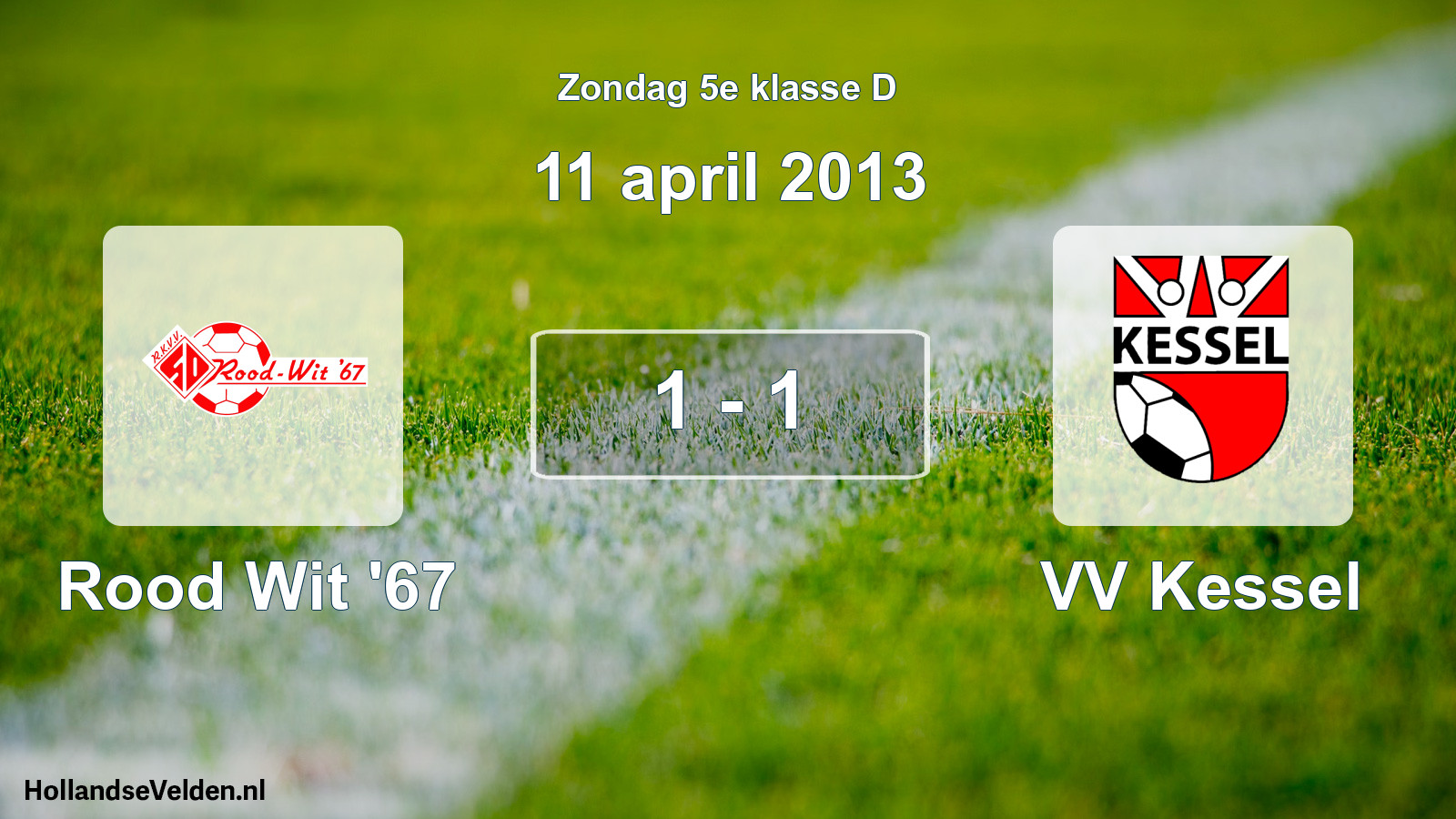 Total number of matches played: Rood Wit '67 - VV Kessel 1 - 1 (11 April 2013)