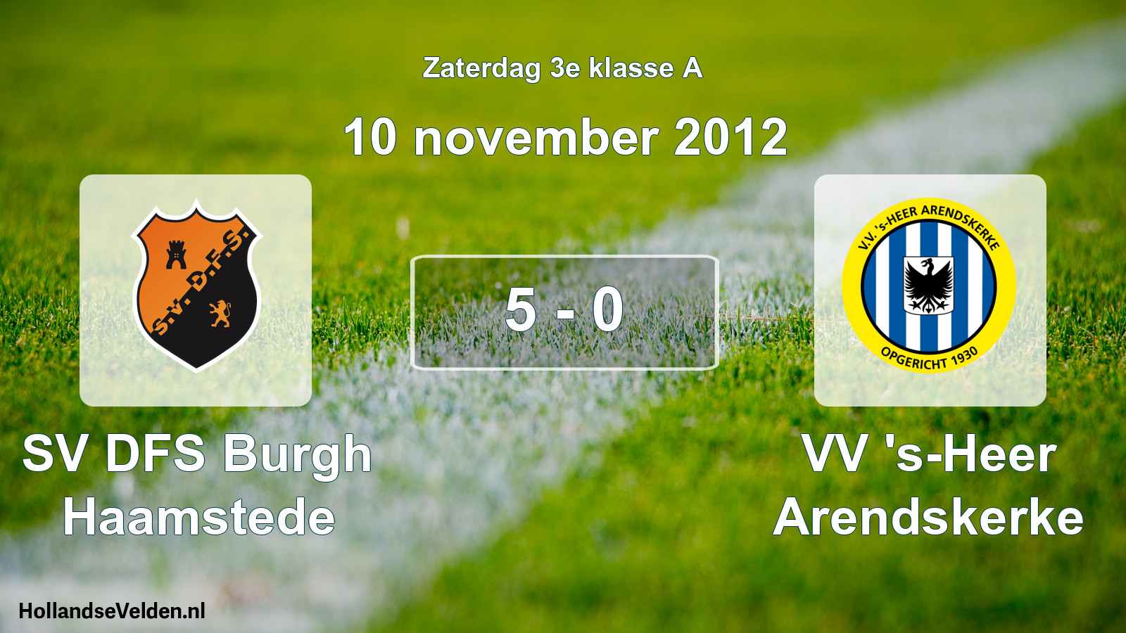 Total number of matches played: SV DFS Burgh Haamstede - VV 's-Heer Arendskerke 5 - 0 (10 November 2012)